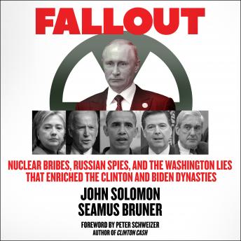 Fallout: Nuclear Bribes, Russian Spies, and the Washington Lies that Enriched the Clinton and Biden Dynasties