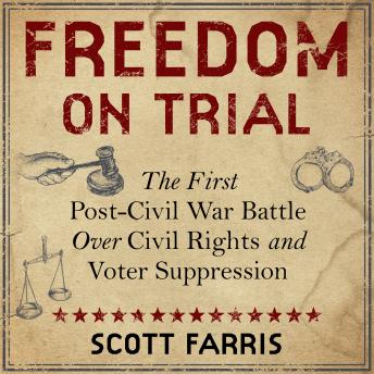 Freedom on Trial: The First Post-Civil War Battle Over Civil Rights and Voter Suppression