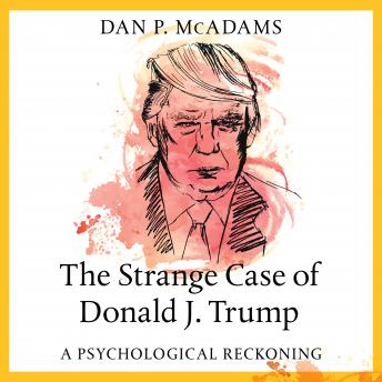 The Strange Case of Donald J. Trump: A Psychological Reckoning