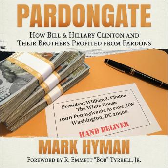 Pardongate: How Bill & Hillary Clinton and Their Brothers Profited from Pardons