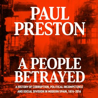 People Betrayed: A History of Corruption, Political Incompetence and Social Division in Modern Spain, Paul Preston