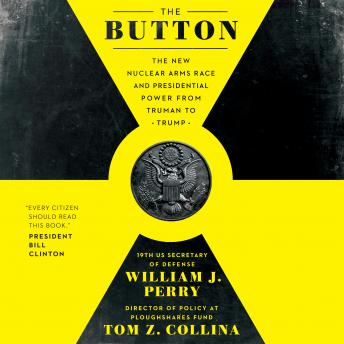 The Button: The New Nuclear Arms Race and Presidential Power from Truman to Trump