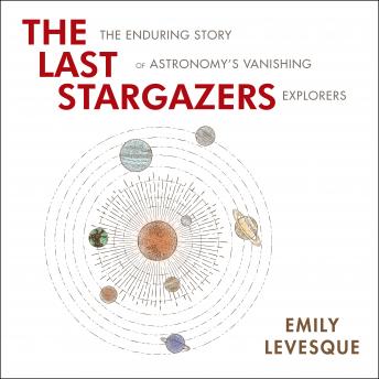 Last Stargazers: The Enduring Story of Astronomy's Vanishing Explorers, Audio book by Emily Levesque