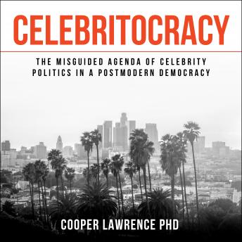 Celebritocracy: The Misguided Agenda of Celebrity Politics in a Postmodern Democracy