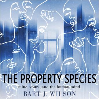 The Property Species: Mine, Yours, and the Human Mind