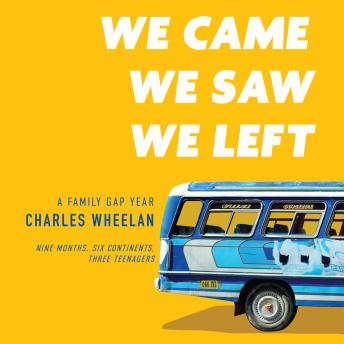 We Came, We Saw, We Left: A Family Gap Year, Audio book by Charles Wheelan