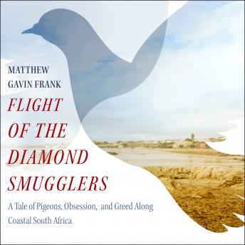 Download Flight of the Diamond Smugglers: A Tale of Pigeons, Obsession, and Greed Along Coastal South Africa by Matthew Gavin Frank