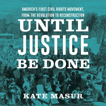 Until Justice Be Done: America's First Civil Rights Movement from the Revolution to Reconstruction