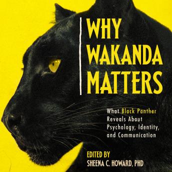 Why Wakanda Matters: What Black Panther Reveals About Psychology, Identity, and Communication, Audio book by Sheena C. Howard, Ph.D.