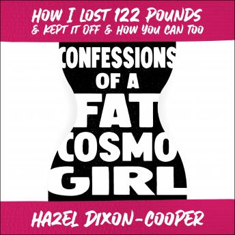 Confessions of a Fat Cosmo Girl: How I Lost 122 Pounds & Kept it Off & How You Can Too