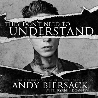 Download They Don't Need to Understand: Stories of Hope, Fear, Family, Life, and Never Giving In by Andy Biersack