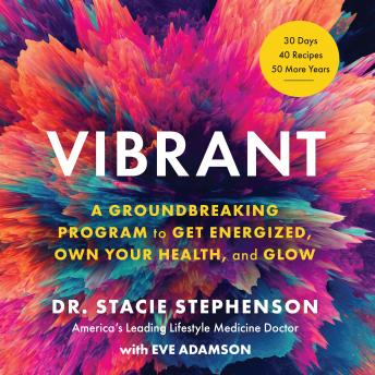 Download Vibrant: A Groundbreaking Program to Get Energized, Own Your Health, and Glow by Dr. Stacie Stephenson