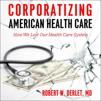 Corporatizing American Health Care: How We Lost Our Health Care System