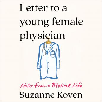 Letter to a Young Female Physician: Notes from a Medical Life, Audio book by Suzanne Koven