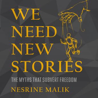 Download We Need New Stories: The Myths that Subvert Freedom by Nesrine Malik