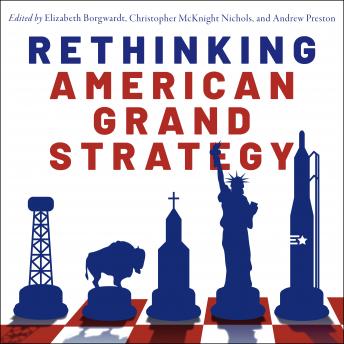 Rethinking American Grand Strategy, Christopher Mcknight Nichols, Elizabeth Borgwardt, Andrew Preston