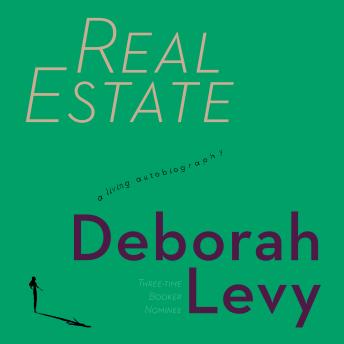 Real Estate: A Living Autobiography, Audio book by Deborah Levy