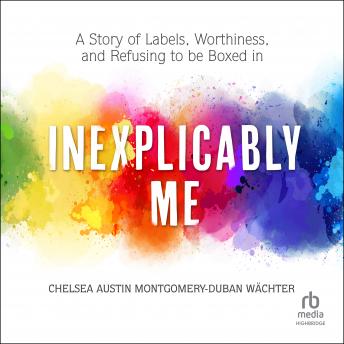 Inexplicably Me: A Story of Labels, Worthiness, and Refusing to Be Boxed In
