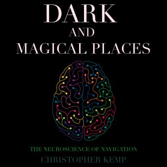 Dark and Magical Places: The Neuroscience of Navigation details