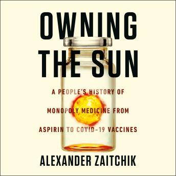 Owning the Sun: A People's History of Monopoly Medicine from Aspirin to COVID-19 Vaccines
