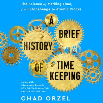 Download Brief History of Timekeeping: The Science of Marking Time, from Stonehenge to Atomic Clocks by Chad Orzel
