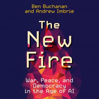 New Fire: War, Peace, and Democracy in the Age of AI details