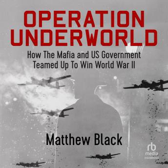 Operation Underworld: How the Mafia and US Government Teamed Up to Win World War II