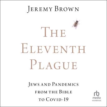 The Eleventh Plague: Jews and Pandemics from the Bible to COVID-19