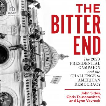 Download Bitter End: The 2020 Presidential Campaign and the Challenge to American Democracy by John Sides, Lynn Vavreck, Chris Tausanovitch