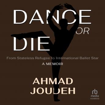 Dance or Die: From Stateless Refugee to International Ballet Star A MEMOIR