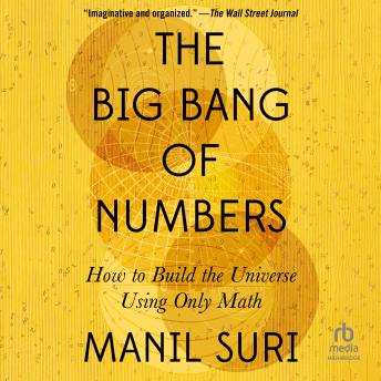 Download Big Bang of Numbers: How to Build the Universe Using Only Math by Manil Suri