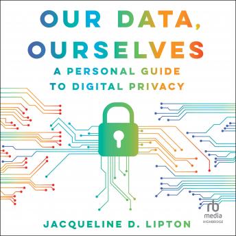 Our Data, Ourselves: A Personal Guide to Digital Privacy, First Edition