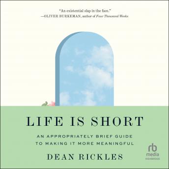 Life Is Short: An Appropriately Brief Guide to Making It More Meaningful