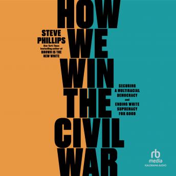 Download How We Win the Civil War: Securing a Multiracial Democracy and Ending White Supremacy for Good by Steve Phillips