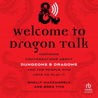 Download Welcome to Dragon Talk: Inspiring Conversations about Dungeons & Dragons and the People Who Love to Play It by Shelly Mazzanoble, Greg Tito