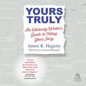Download Yours Truly: An Obituary Writer's Guide to Telling Your Story by James R. Hagerty