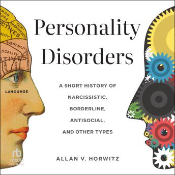 Personality Disorders: A Short History of Narcissistic, Borderline, Antisocial, and Other Types