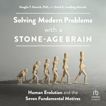 Solving Modern Problems With a Stone-Age Brain: Human Evolution and the Seven Fundamental Motives