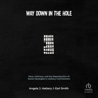 Way Down in the Hole: Race, Intimacy, and the Reproduction of Racial Ideologies in Solitary Confinement (Critical Issues in Crime and Society