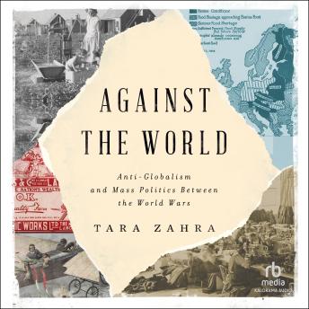 Download Against the World: Anti-Globalism and Mass Politics Between the World Wars by Tara Zahra