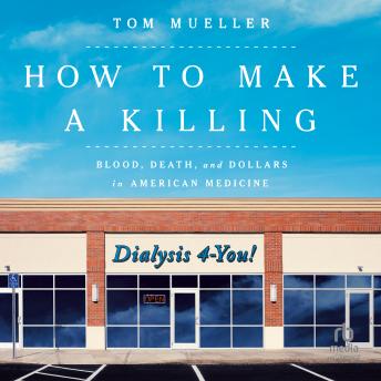 Download How to Make a Killing: Blood, Death and Dollars in American Medicine by Tom Mueller