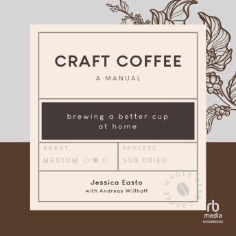 Download Craft Coffee: A Manual: Brewing a Better Cup at Home by Jessica Easto