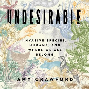 Undesirable: Invasive Species, Humans, and Where We All Belong