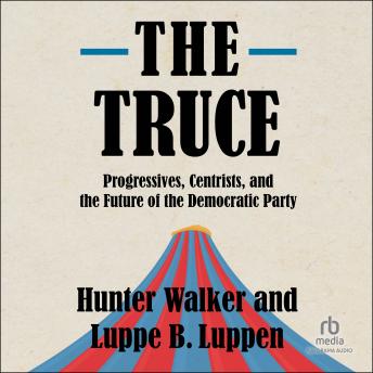 Download Truce: Progressives, Centrists, and the Future of the Democratic Party by Hunter Walker, Luppe B. Luppen