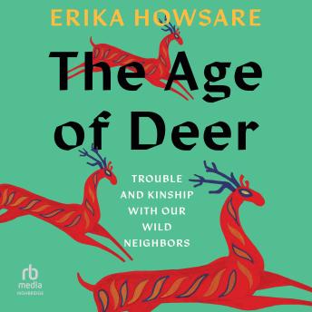 Download Age of Deer: Trouble and Kinship with our Wild Neighbors by Erika Howsare