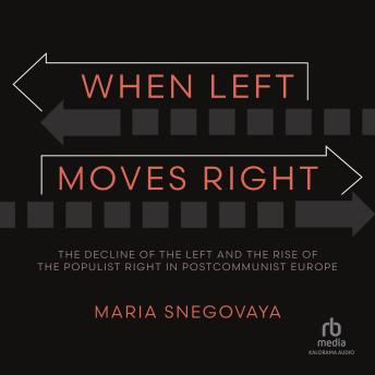 Download When Left Moves Right: The Decline of the Left and the Rise of the Populist Right in Postcommunist Europe by Maria Snegovaya