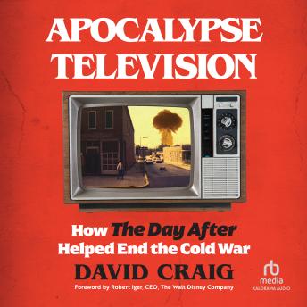 Download Apocalypse Television: How The Day After Helped End the Cold War by David Craig