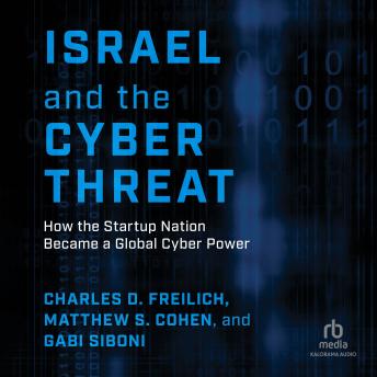 Download Israel and the Cyber Threat: How the Startup Nation Became a Global Cyber Power by Charles D. Freilich, Matthew S. Cohen, Gabi Siboni