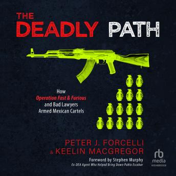 Download Deadly Path: How Operation Fast & Furious and Bad Lawyers Armed Mexican Cartels by Keelin Macgregor, Peter J. Forcelli