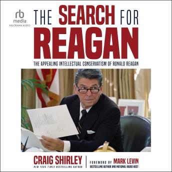 Download Search for Reagan: The Appealing Intellectual Conservatism of Ronald Reagan by Craig Shirley